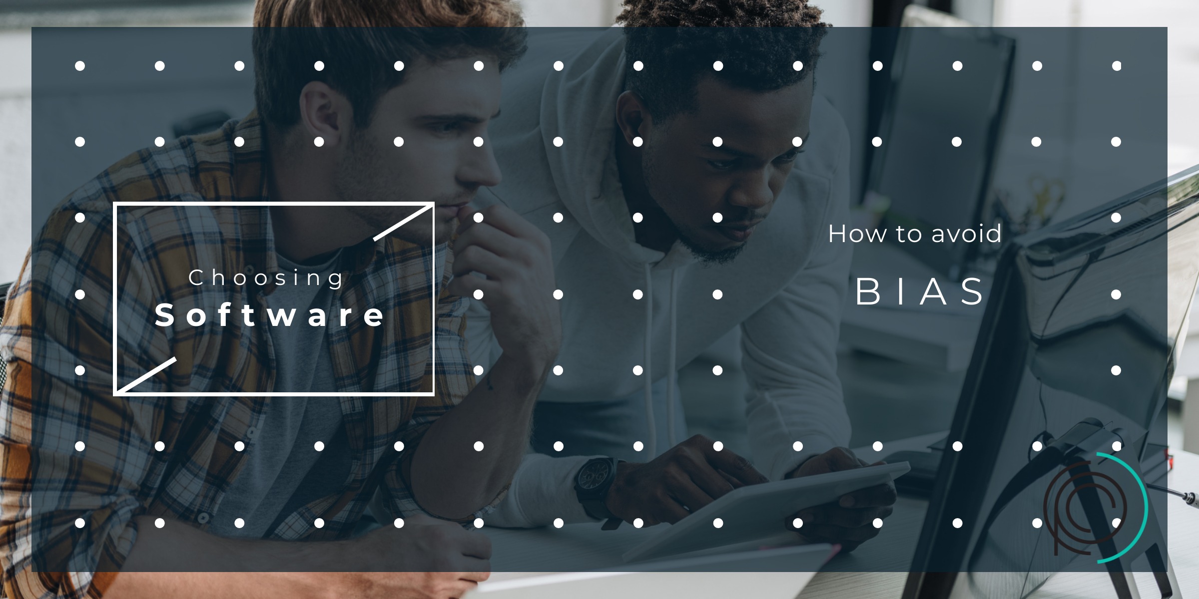 Chossing Rigth Software Choosing the right software - avoiding bias in your decision process