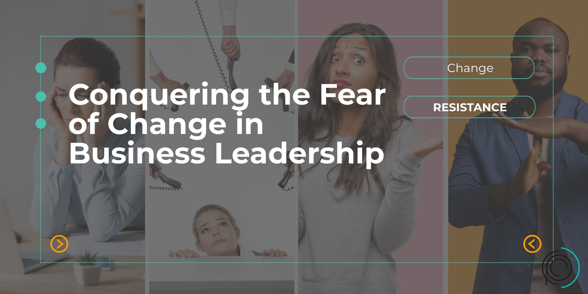 conquering the fear of change in business leadership